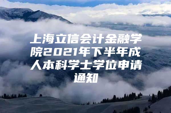 上海立信会计金融学院2021年下半年成人本科学士学位申请通知