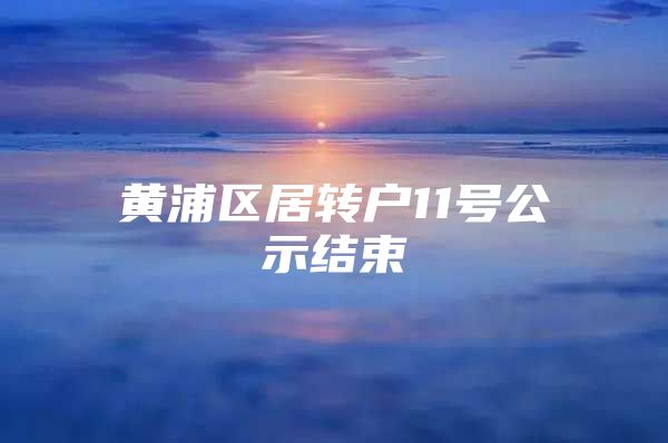 黄浦区居转户11号公示结束