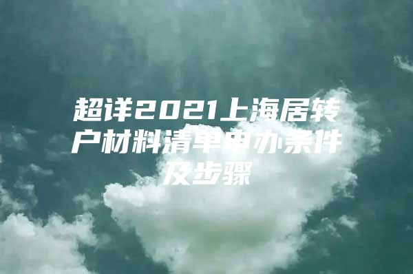 超详2021上海居转户材料清单申办条件及步骤