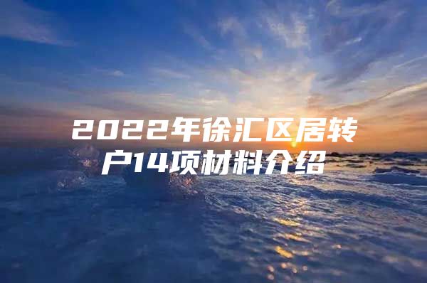 2022年徐汇区居转户14项材料介绍