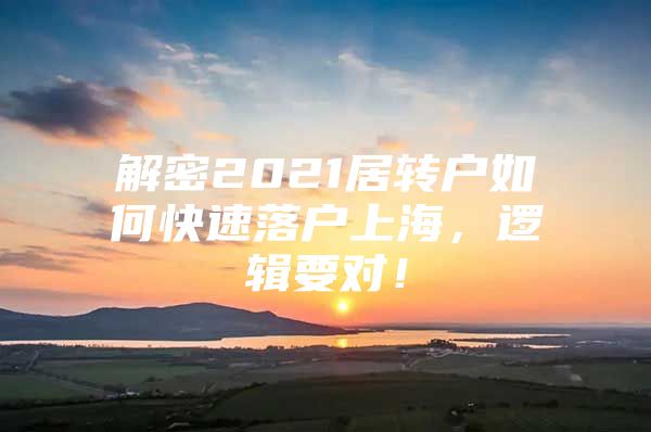 解密2021居转户如何快速落户上海，逻辑要对！