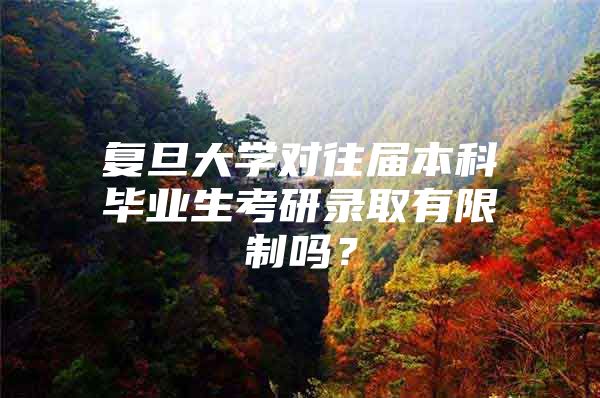 复旦大学对往届本科毕业生考研录取有限制吗？