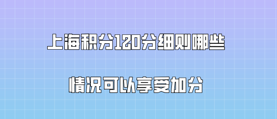 上海积分120分细则,哪些情况可以享受加分？