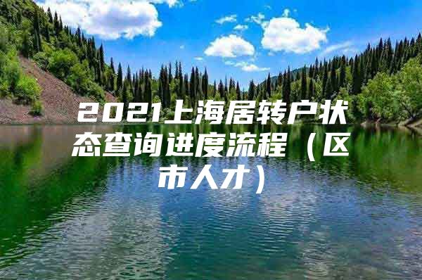 2021上海居转户状态查询进度流程（区市人才）