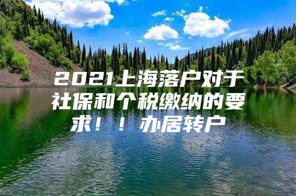 2021上海落户对于社保和个税缴纳的要求！！办居转户