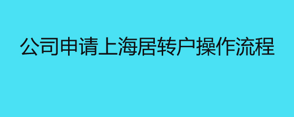 公司申请上海居转户操作流程