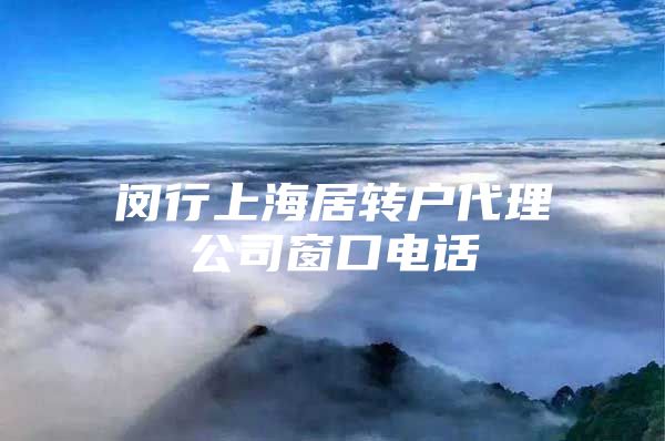 闵行上海居转户代理公司窗口电话