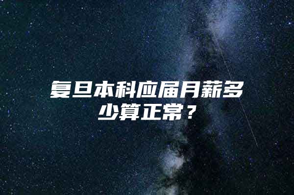 复旦本科应届月薪多少算正常？