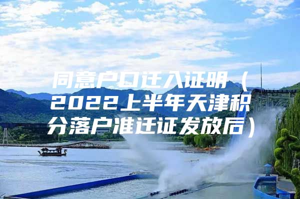 同意户口迁入证明（2022上半年天津积分落户准迁证发放后）