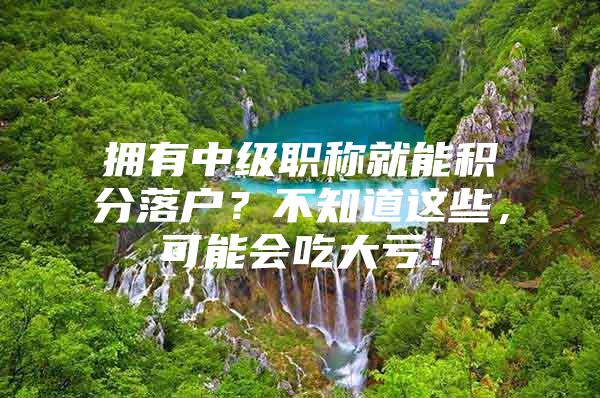 拥有中级职称就能积分落户？不知道这些，可能会吃大亏！