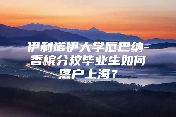 伊利诺伊大学厄巴纳-香槟分校毕业生如何落户上海？