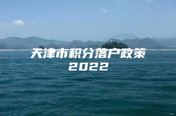 天津市积分落户政策2022