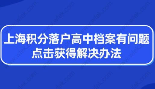 上海积分落户高中档案有问题？点击获得解决办法