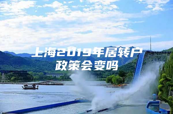 上海2019年居转户政策会变吗