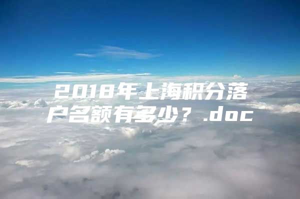 2018年上海积分落户名额有多少？.doc