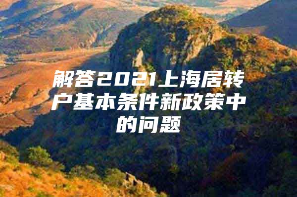 解答2021上海居转户基本条件新政策中的问题