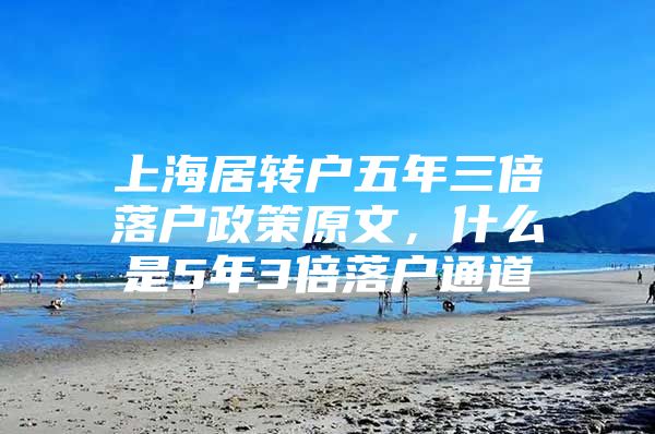 上海居转户五年三倍落户政策原文，什么是5年3倍落户通道