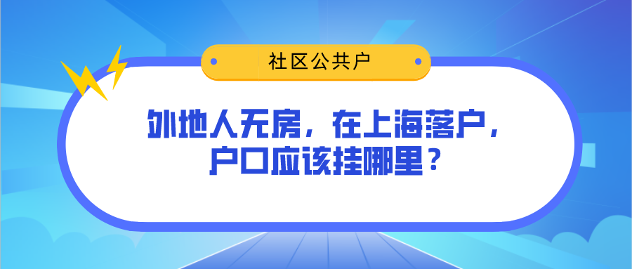 2021年上海积分落户新政策，外地人无房在上海落户，户口应该挂哪里？