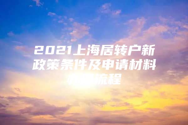 2021上海居转户新政策条件及申请材料办理流程