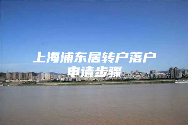 上海浦东居转户落户申请步骤