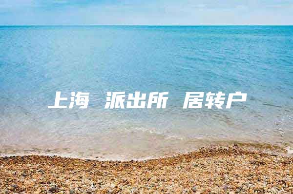 上海 派出所 居转户