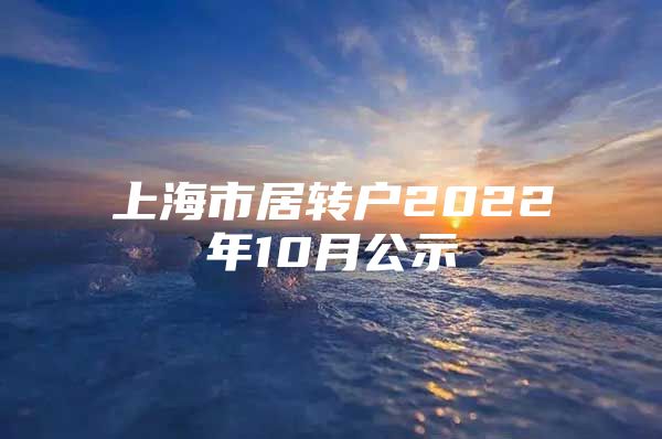 上海市居转户2022年10月公示