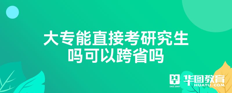 大专能直接考研究生吗可以跨省吗