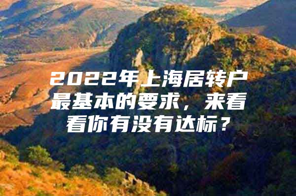 2022年上海居转户最基本的要求，来看看你有没有达标？