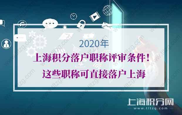 2020年上海积分落户职称评审条件！这些职称可直接落户上海