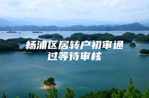 杨浦区居转户初审通过等待审核