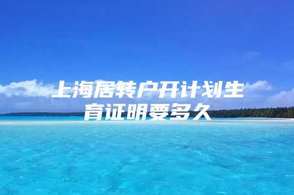 上海居转户开计划生育证明要多久