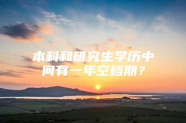 本科和研究生学历中间有一年空档期？