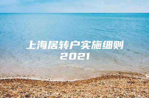 上海居转户实施细则2021