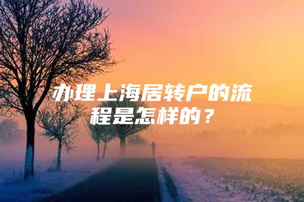 办理上海居转户的流程是怎样的？