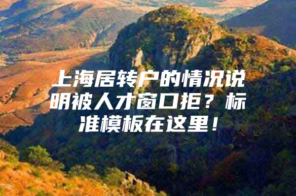 上海居转户的情况说明被人才窗口拒？标准模板在这里！