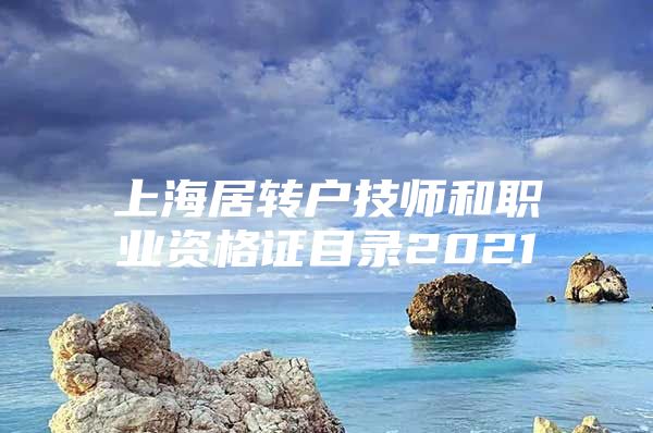 上海居转户技师和职业资格证目录2021