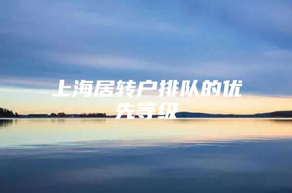 上海居转户排队的优先等级