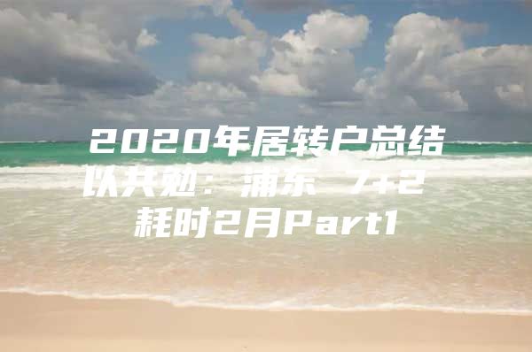 2020年居转户总结以共勉：浦东 7+2 耗时2月Part1