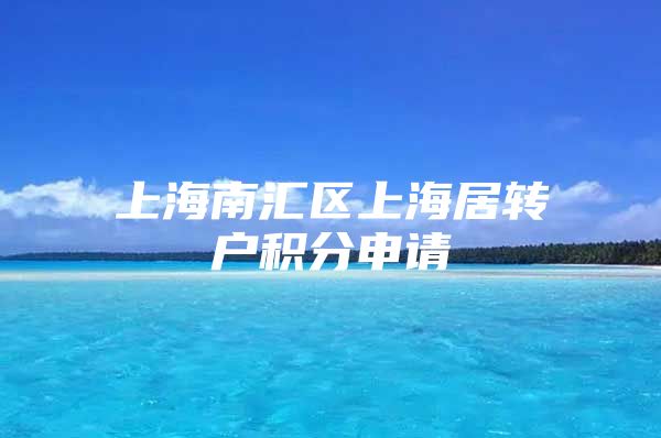 上海南汇区上海居转户积分申请