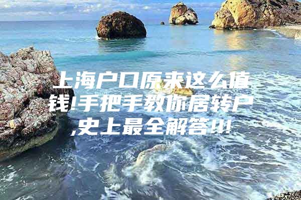 上海户口原来这么值钱!手把手教你居转户,史上最全解答!!!