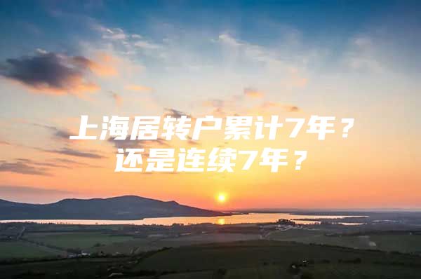 上海居转户累计7年？还是连续7年？