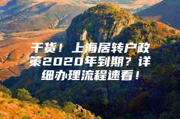 干货！上海居转户政策2020年到期？详细办理流程速看！