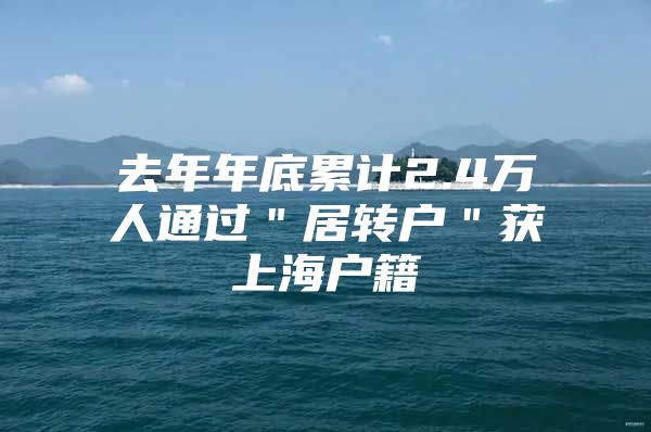 去年年底累计2.4万人通过＂居转户＂获上海户籍