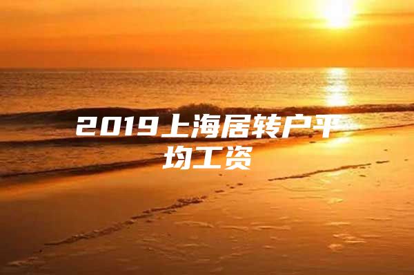 2019上海居转户平均工资