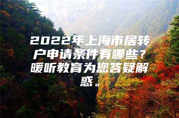 2022年上海市居转户申请条件有哪些？暖听教育为您答疑解惑。