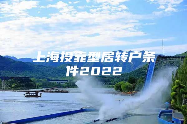 上海投靠型居转户条件2022