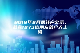 2019年8月居转户公示，恭喜1073位朋友落户大上海