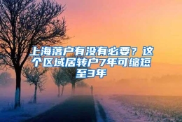 上海落户有没有必要？这个区域居转户7年可缩短至3年