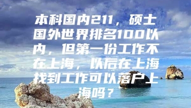 本科国内211，硕士国外世界排名100以内，但第一份工作不在上海，以后在上海找到工作可以落户上海吗？