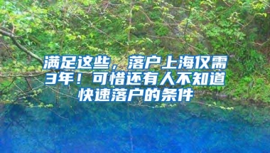 满足这些，落户上海仅需3年！可惜还有人不知道快速落户的条件